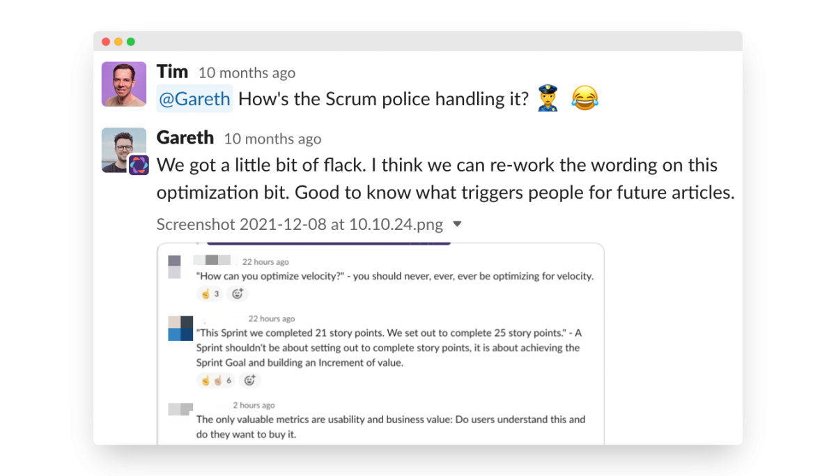 Scrum is a particular agile framework with fans and haters within the community. Here’s a typical conversation between Gareth and me after publishing a new article.