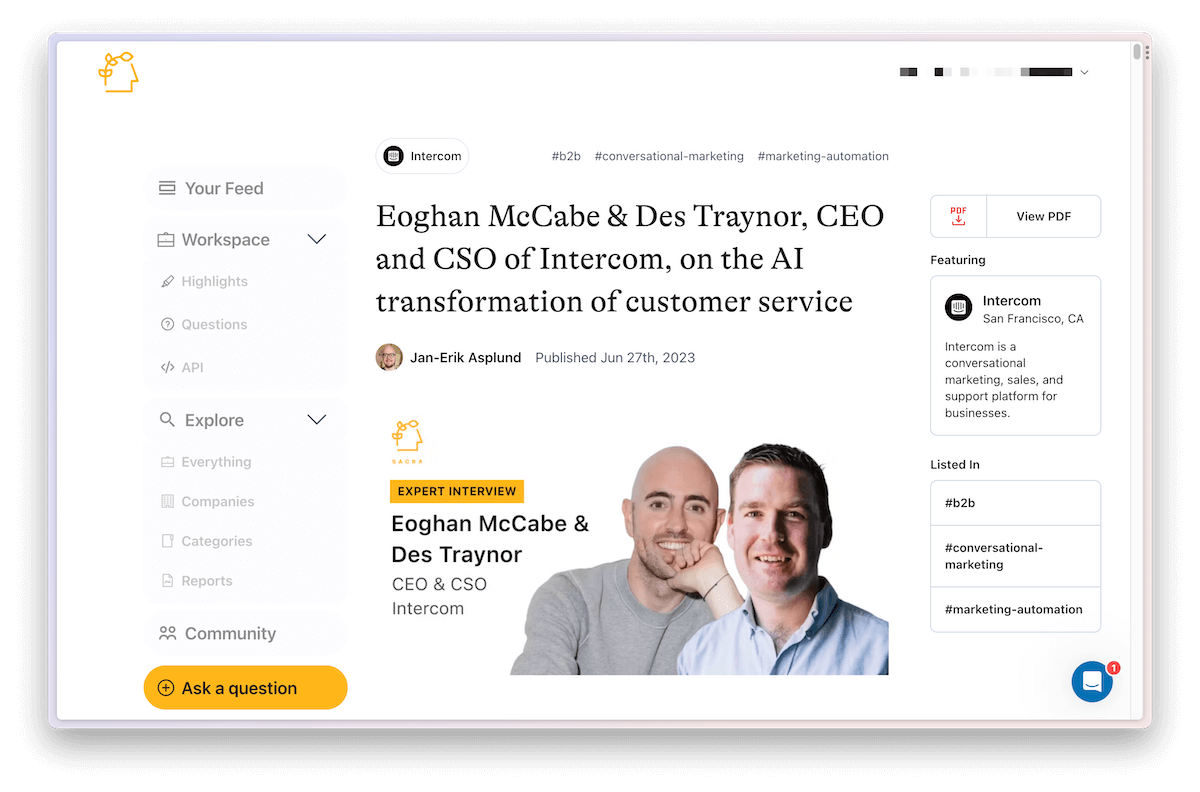 Sacra has over 1,211 Q&A pairs from expert interviews published, like this one with Intercom’s CEO and CSO . They also allow its community to ask questions for Jan-Erik’s team to investigate.